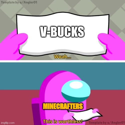 e | V-BUCKS; MINECRAFTERS | image tagged in among us woah this is worthless | made w/ Imgflip meme maker