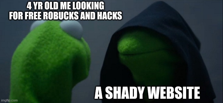 Evil Kermit | 4 YR OLD ME LOOKING FOR FREE ROBUCKS AND HACKS; A SHADY WEBSITE | image tagged in memes,evil kermit | made w/ Imgflip meme maker