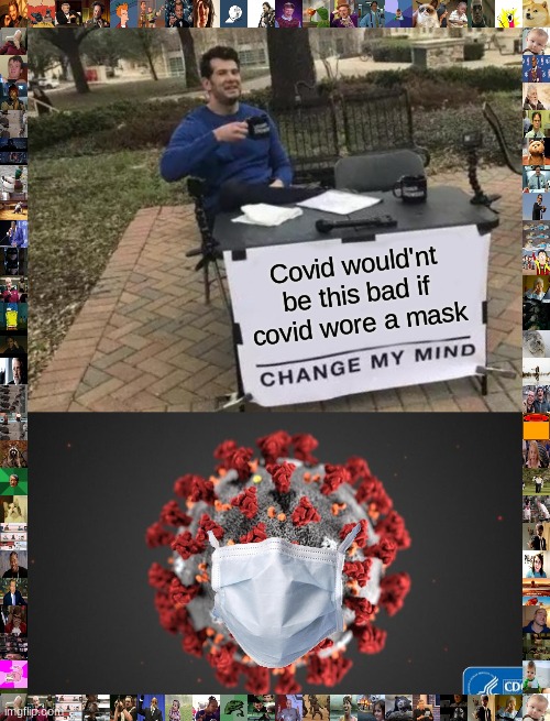 Covid would'nt be this bad if covid wore a mask | image tagged in memes,change my mind,covid 19 | made w/ Imgflip meme maker
