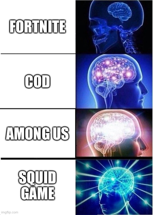 Expanding Brain | FORTNITE; COD; AMONG US; SQUID GAME | image tagged in memes,expanding brain | made w/ Imgflip meme maker