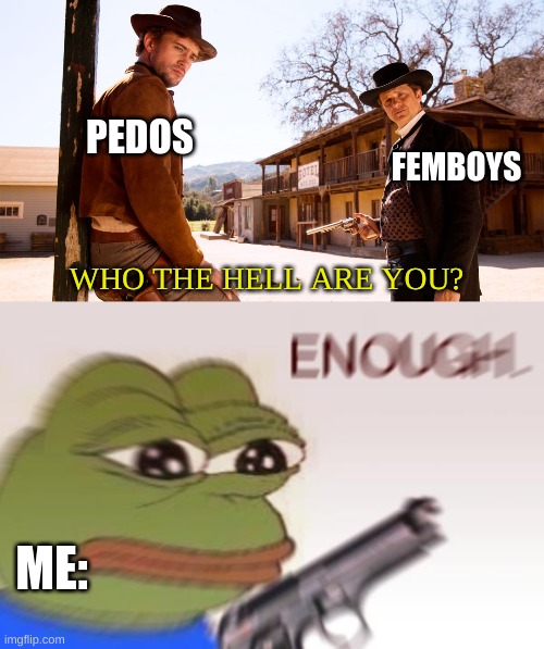 PEDOS FEMBOYS ME: WHO THE HELL ARE YOU? | made w/ Imgflip meme maker