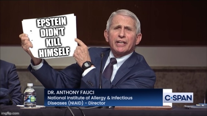 FOLLOW THE SCIENCE |  EPSTEIN DIDN'T KILL HIMSELF | image tagged in dr fauci,jeffrey epstein,epstein | made w/ Imgflip meme maker