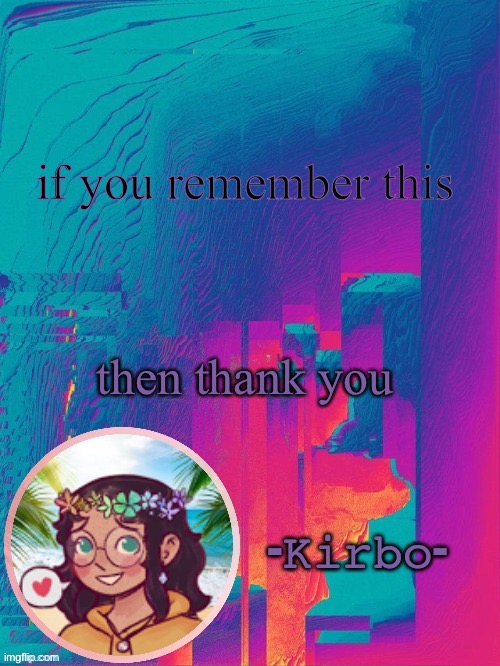 another kirbo temp | if you remember this; then thank you | image tagged in another kirbo temp | made w/ Imgflip meme maker