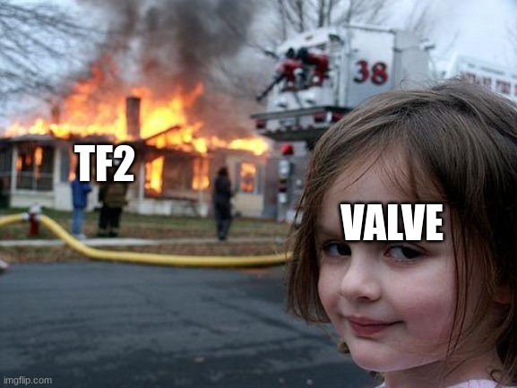 why valve!!1111!!1111111!1 | TF2; VALVE | image tagged in memes,disaster girl,tf2,valve,why,poop | made w/ Imgflip meme maker