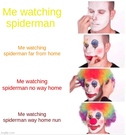 Clown Applying Makeup Meme | Me watching spiderman; Me watching spiderman far from home; Me watching spiderman no way home; Me watching spiderman way home nun | image tagged in memes,clown applying makeup | made w/ Imgflip meme maker