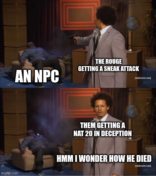 Who Killed Hannibal Meme | THE ROUGE GETTING A SNEAK ATTACK; AN NPC; THEM GETTING A NAT 20 IN DECEPTION; HMM I WONDER HOW HE DIED | image tagged in memes,who killed hannibal | made w/ Imgflip meme maker