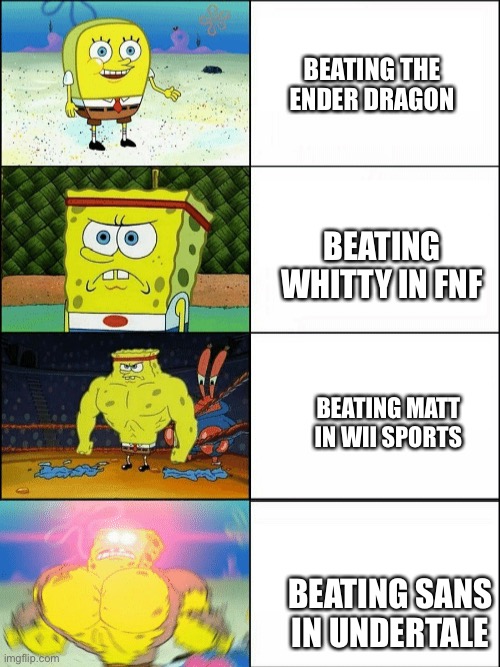 All of these are hard | BEATING THE ENDER DRAGON; BEATING WHITTY IN FNF; BEATING MATT IN WII SPORTS; BEATING SANS IN UNDERTALE | image tagged in increasingly buff spongebob,wii sports,sans undertale,whitty,fnf,minecraft | made w/ Imgflip meme maker