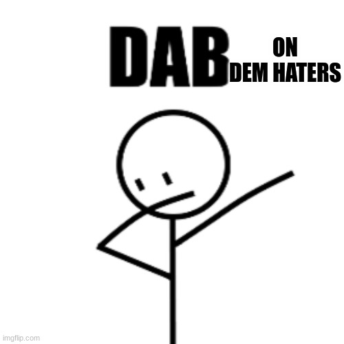 dab on those haters | ON DEM HATERS | image tagged in stickman,dabbing,dab | made w/ Imgflip meme maker