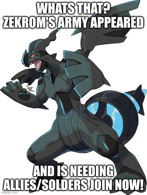 Draft now! | WHATS THAT? ZEKROM'S ARMY APPEARED; AND IS NEEDING ALLIES/SOLDERS JOIN NOW! | made w/ Imgflip meme maker