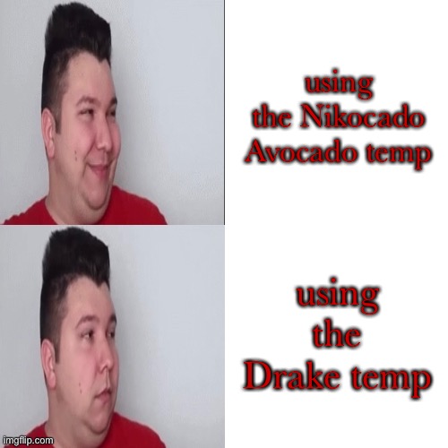 idk i just made this | using the Nikocado Avocado temp; using the Drake temp | image tagged in nikocado avocado drake meme | made w/ Imgflip meme maker