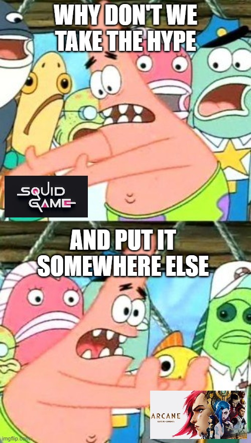 Sometimes, the world is unfair. |  WHY DON'T WE TAKE THE HYPE; AND PUT IT SOMEWHERE ELSE | image tagged in memes,put it somewhere else patrick,arcane,league of legends | made w/ Imgflip meme maker