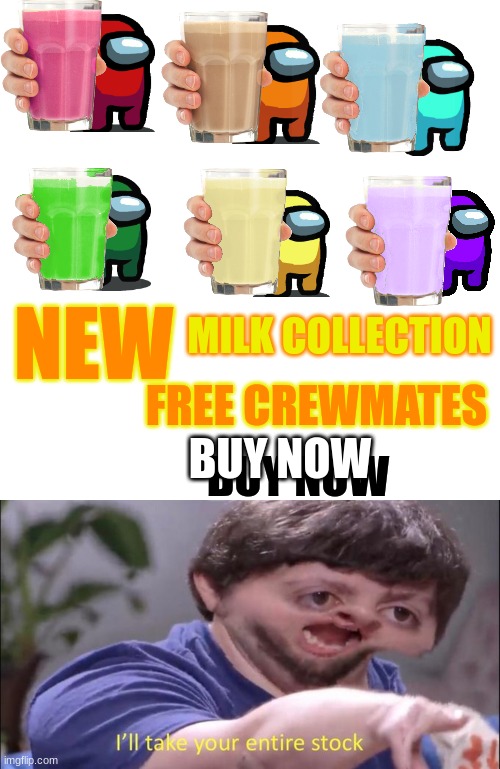 NEW; MILK COLLECTION; FREE CREWMATES; BUY NOW; BUY NOW | image tagged in memes,blank transparent square,i'll take your entire stock | made w/ Imgflip meme maker