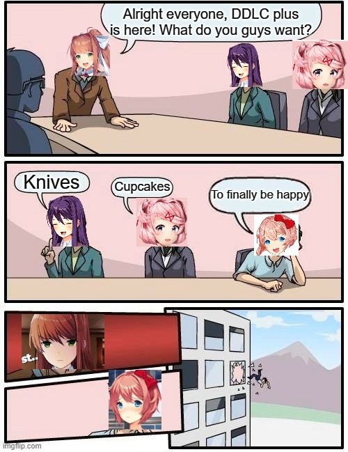 Poor Sayori | Alright everyone, DDLC plus is here! What do you guys want? Knives; Cupcakes; To finally be happy | image tagged in memes,boardroom meeting suggestion | made w/ Imgflip meme maker