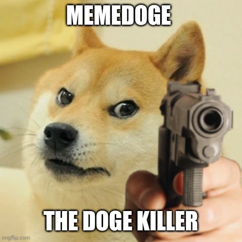Doge holding a gun | MEMEDOGE; THE DOGE KILLER | image tagged in doge holding a gun | made w/ Imgflip meme maker