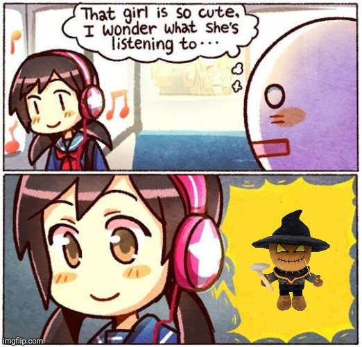 Yes cus why not | image tagged in that girl is so cute i wonder what she s listening to | made w/ Imgflip meme maker