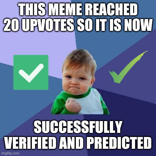 Success Kid Meme | THIS MEME REACHED 20 UPVOTES SO IT IS NOW SUCCESSFULLY VERIFIED AND PREDICTED | image tagged in memes,success kid | made w/ Imgflip meme maker