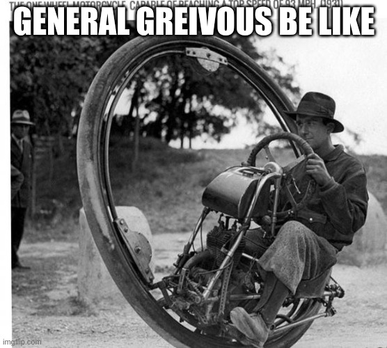 Motorcycle | GENERAL GREIVOUS BE LIKE | image tagged in motorcycle,general grievous,wheel,bike | made w/ Imgflip meme maker