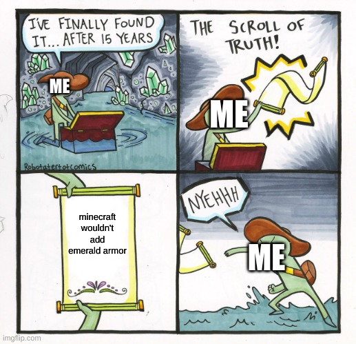 The Scroll Of Truth | ME; ME; minecraft wouldn't add emerald armor; ME | image tagged in memes,the scroll of truth | made w/ Imgflip meme maker