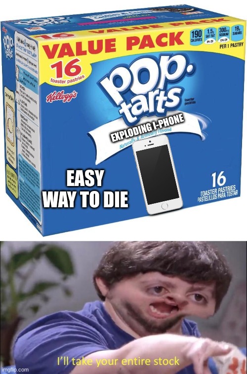 EXPLODING I-PHONE; EASY WAY TO DIE | image tagged in pop tarts,i'll take your entire stock | made w/ Imgflip meme maker
