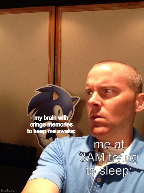 ALERT ALERT NEW MEME NEW MEME | my brain with cringe memories to keep me awake:; me at 3AM trying to sleep: | image tagged in rcs and sonic | made w/ Imgflip meme maker