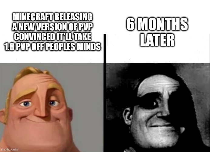 Teacher's Copy | 6 MONTHS LATER; MINECRAFT RELEASING A NEW VERSION OF PVP CONVINCED IT'LL TAKE 1.8 PVP OFF PEOPLES MINDS | image tagged in teacher's copy | made w/ Imgflip meme maker
