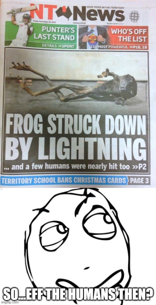 When a Frog Is More Important | SO...EFF THE HUMANS THEN? | image tagged in memes,question rage face | made w/ Imgflip meme maker