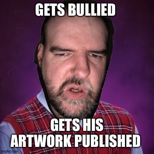Bad luck Barry | GETS BULLIED; GETS HIS ARTWORK PUBLISHED | image tagged in bad luck barry | made w/ Imgflip meme maker