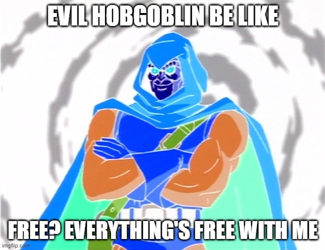 EVIL HOBGOBLIN BE LIKE; FREE? EVERYTHING'S FREE WITH ME | made w/ Imgflip meme maker