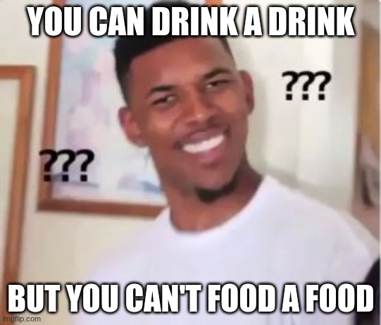 Think About This 6 |  YOU CAN DRINK A DRINK; BUT YOU CAN'T FOOD A FOOD | image tagged in nick young | made w/ Imgflip meme maker