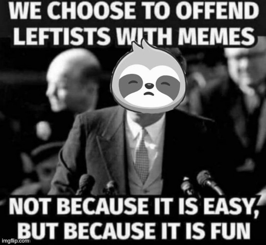 Sloth offends Leftists | image tagged in sloth offends leftists | made w/ Imgflip meme maker