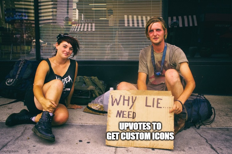 Why Lie Bums Need X | UPVOTES TO GET CUSTOM ICONS | image tagged in why lie bums need x | made w/ Imgflip meme maker