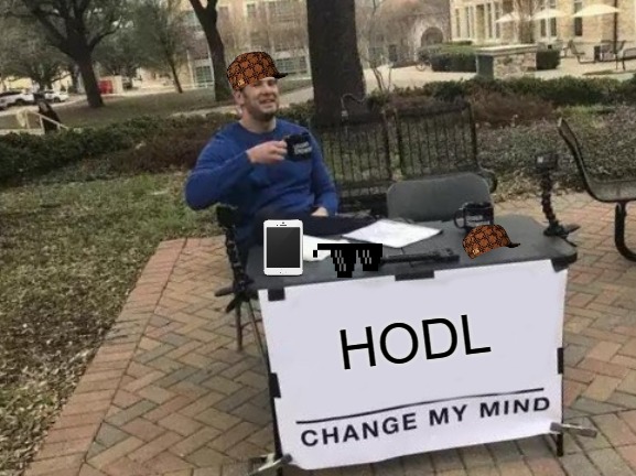 standing still | HODL | image tagged in memes,change my mind | made w/ Imgflip meme maker