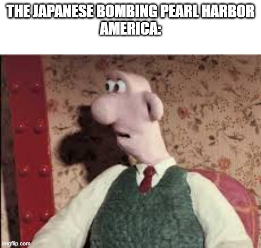 Peal Harbor memes | THE JAPANESE BOMBING PEARL HARBOR
AMERICA: | image tagged in surprised wallace,japan,america,ww2 | made w/ Imgflip meme maker
