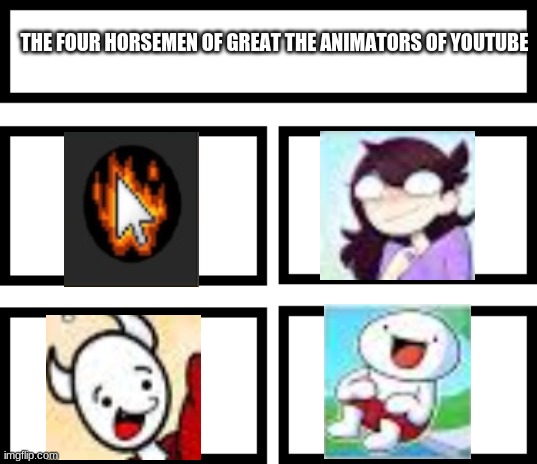 Sub to these dudes yea | THE FOUR HORSEMEN OF GREAT THE ANIMATORS OF YOUTUBE | image tagged in 4 horsemen of,animation,epic | made w/ Imgflip meme maker