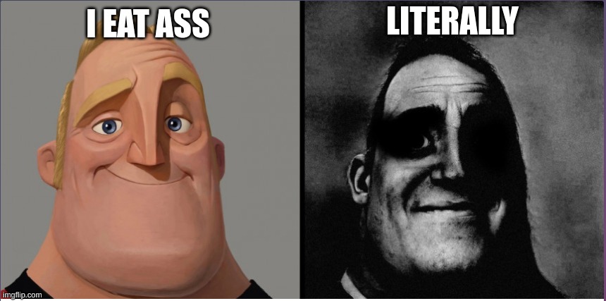 mr incredible those who know | LITERALLY; I EAT ASS | image tagged in mr incredible those who know | made w/ Imgflip meme maker