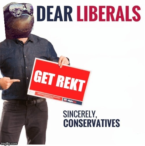 Sloth dear liberals get rekt | image tagged in sloth dear liberals get rekt | made w/ Imgflip meme maker