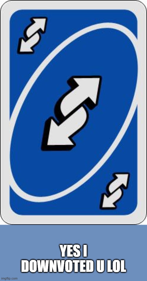 uno reverse card | YES I DOWNVOTED U LOL | image tagged in uno reverse card | made w/ Imgflip meme maker