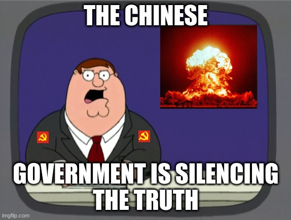 Peter Griffin News Meme | THE CHINESE; GOVERNMENT IS SILENCING
THE TRUTH | image tagged in memes,peter griffin news | made w/ Imgflip meme maker