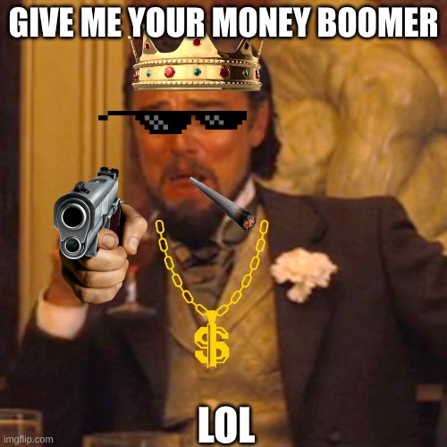 Laughing Leo Meme | GIVE ME YOUR MONEY BOOMER; LOL | image tagged in memes,laughing leo | made w/ Imgflip meme maker