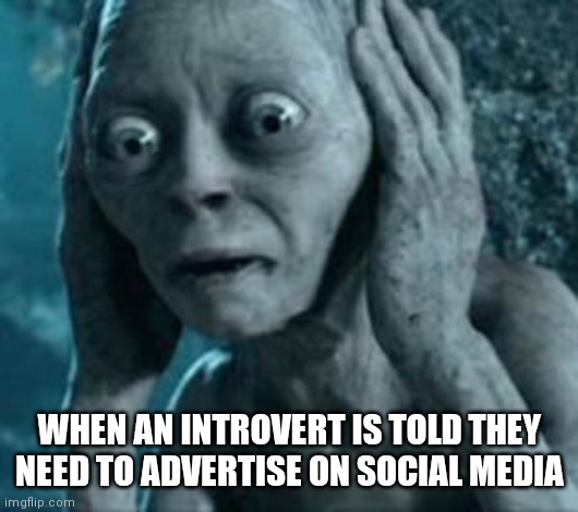 Scared Gollum | WHEN AN INTROVERT IS TOLD THEY NEED TO ADVERTISE ON SOCIAL MEDIA | image tagged in scared gollum | made w/ Imgflip meme maker