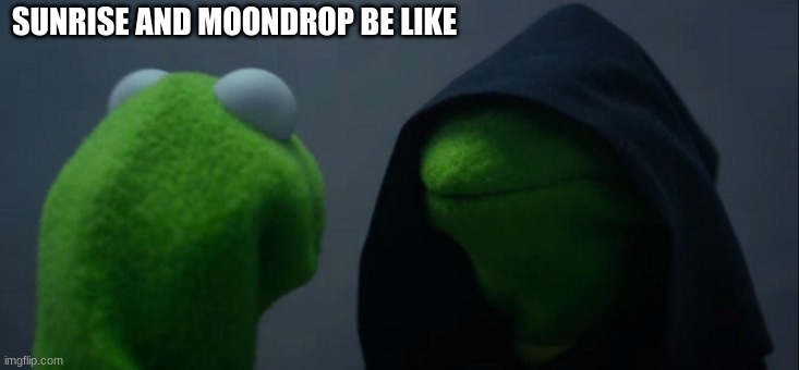 SUNRISE AND MOONDROP BE LIKE | image tagged in memes,evil kermit | made w/ Imgflip meme maker
