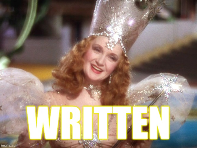 WRITTEN | image tagged in glinda good witch wizard of oz | made w/ Imgflip meme maker