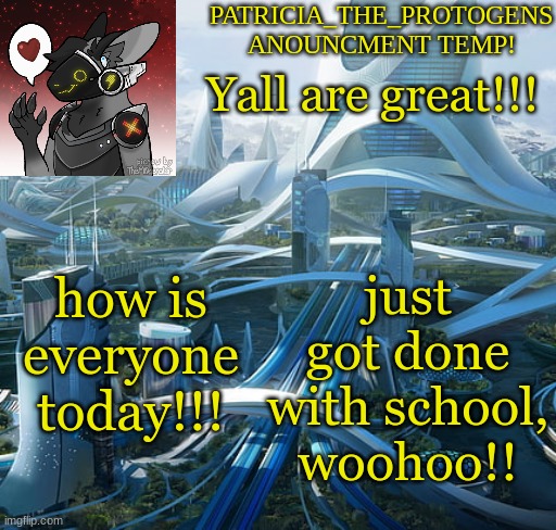 Patricias anouncment temp! | Yall are great!!! how is everyone today!!! just got done with school, woohoo!! | image tagged in patricias anouncment temp | made w/ Imgflip meme maker