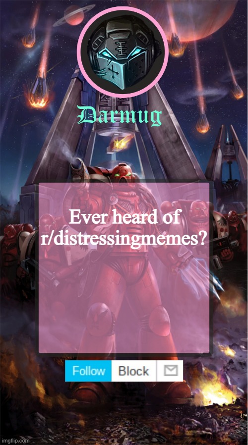 Darmug's announcement template | Ever heard of r/distressingmemes? | image tagged in darmug's announcement template | made w/ Imgflip meme maker