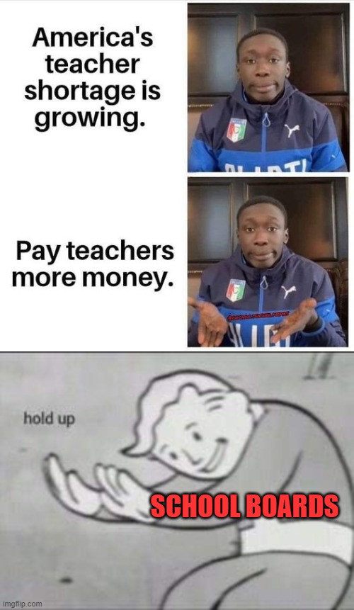 Simple Economics | SCHOOL BOARDS | image tagged in fallout hold up,teachers,paycheck | made w/ Imgflip meme maker
