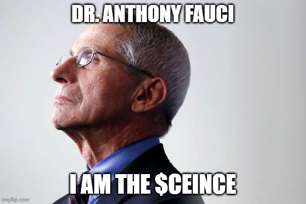 Fraudulent Fauci |  DR. ANTHONY FAUCI; I AM THE $CEINCE | image tagged in dr fauci,covid,fraud,liar,democrats,criminal | made w/ Imgflip meme maker