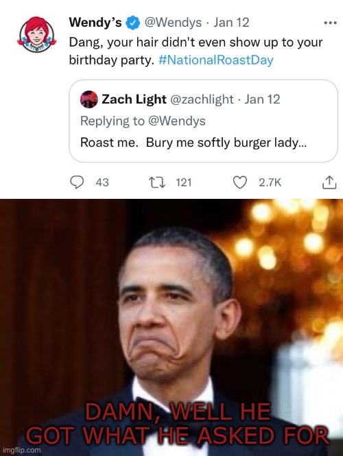 Well he got what he asked for #NationalRoastDay (It was actually yesterday but yeah) | DAMN, WELL HE GOT WHAT HE ASKED FOR | image tagged in obama not bad,national roast day,tweets,funny,memes,wendy's | made w/ Imgflip meme maker