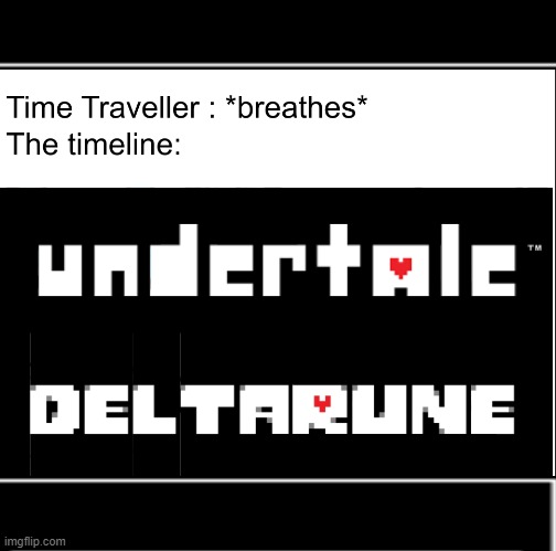 Time Traveler : *breathes* The Timeline : | image tagged in deltarune,undertale,time travel,breathing,timelines,swapped | made w/ Imgflip meme maker