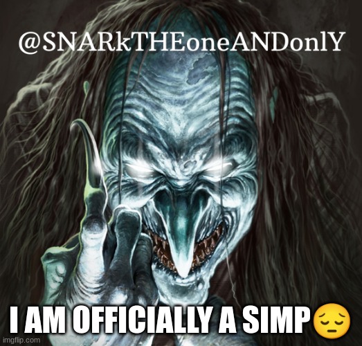 I think.... fon dont get mad | I AM OFFICIALLY A SIMP😔 | image tagged in snarktheonrandonly | made w/ Imgflip meme maker