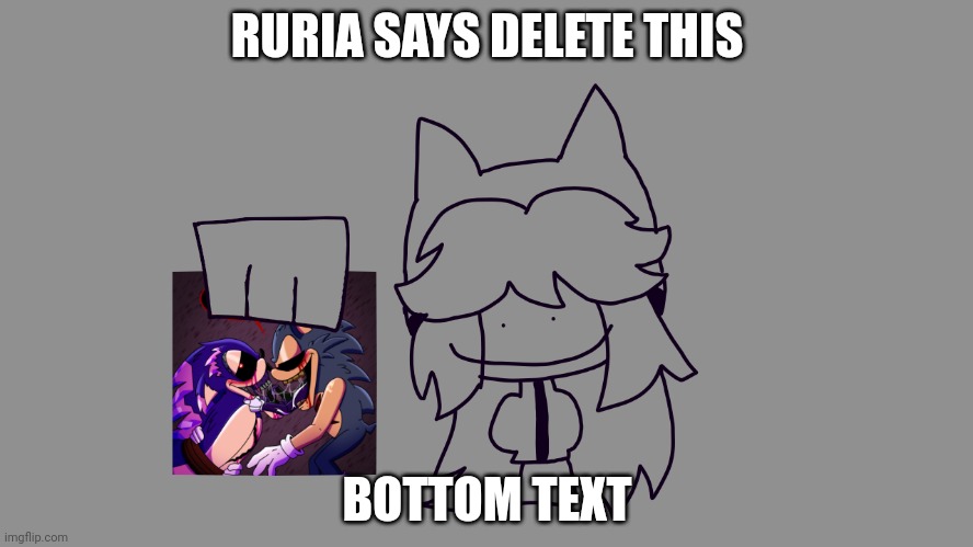 RURIA SAYS DELETE THIS BOTTOM TEXT | image tagged in delete this | made w/ Imgflip meme maker